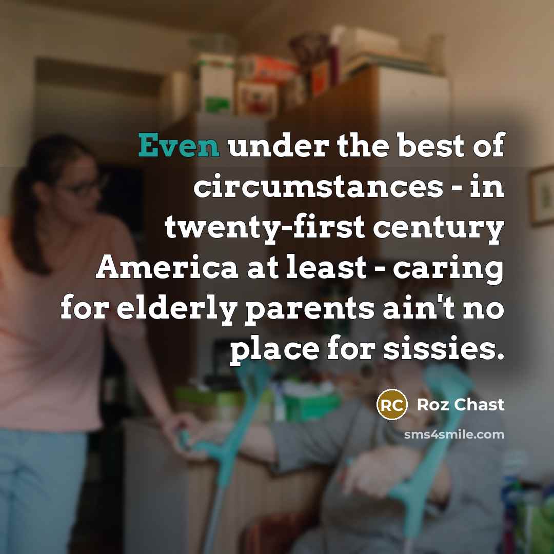 “Even under the best of circumstances - in twenty-first century…” quote by Roz Chast