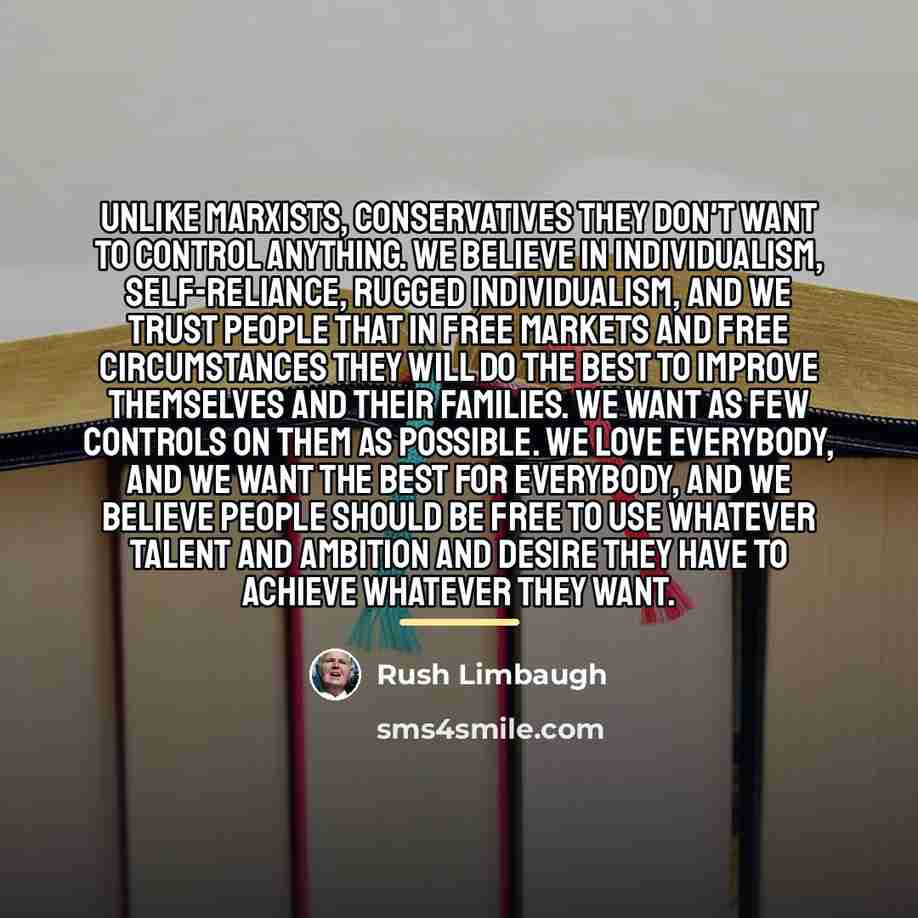 “Unlike Marxists, conservatives they don't want to control anything. We…” quote by Rush Limbaugh