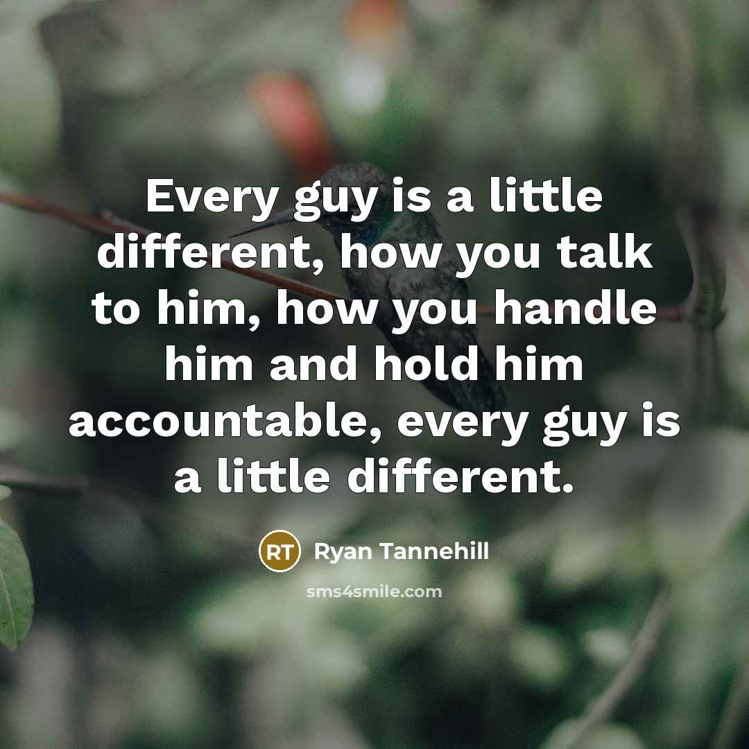 “Every guy is a little different, how you talk to him, how you handle him and hold him accountable, every guy is a little different.” quote by Ryan Tannehill