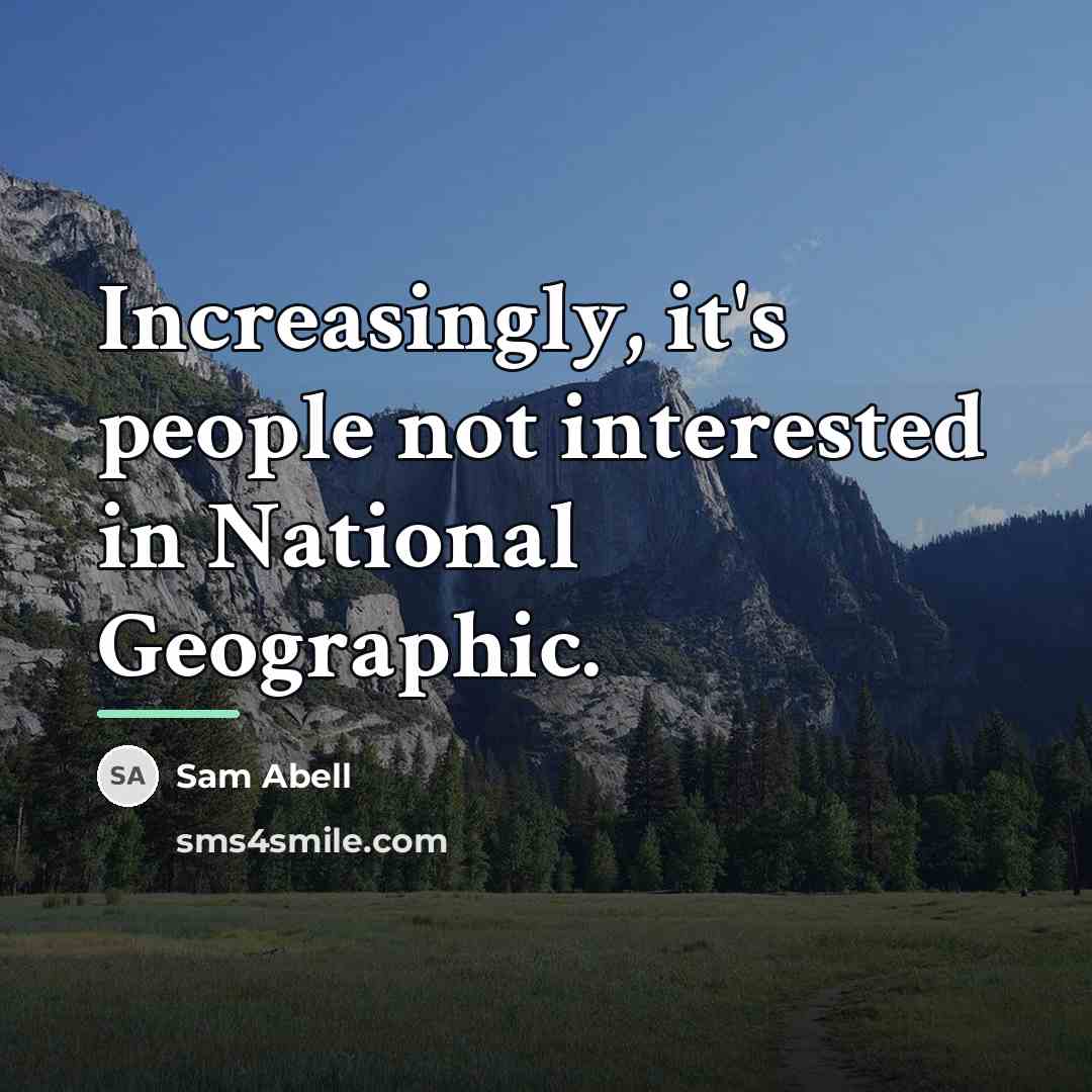 “Increasingly, it's people not interested in National Geographic.…” quote by Sam Abell