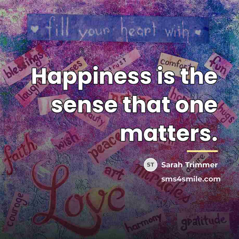 “Happiness is the sense that one matters.…” quote by Sarah Trimmer