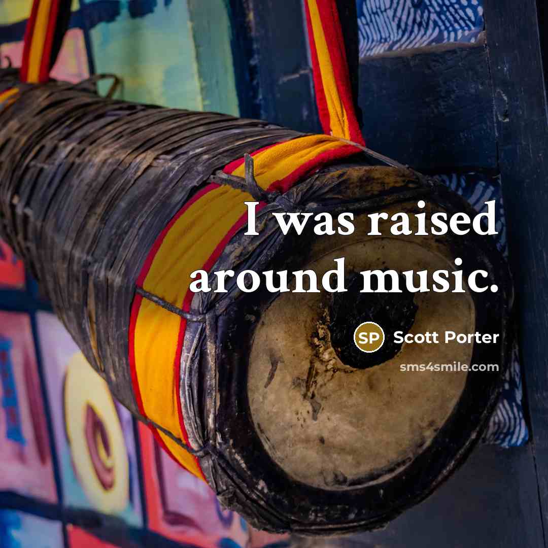 “I was raised around music.…” quote by Scott Porter
