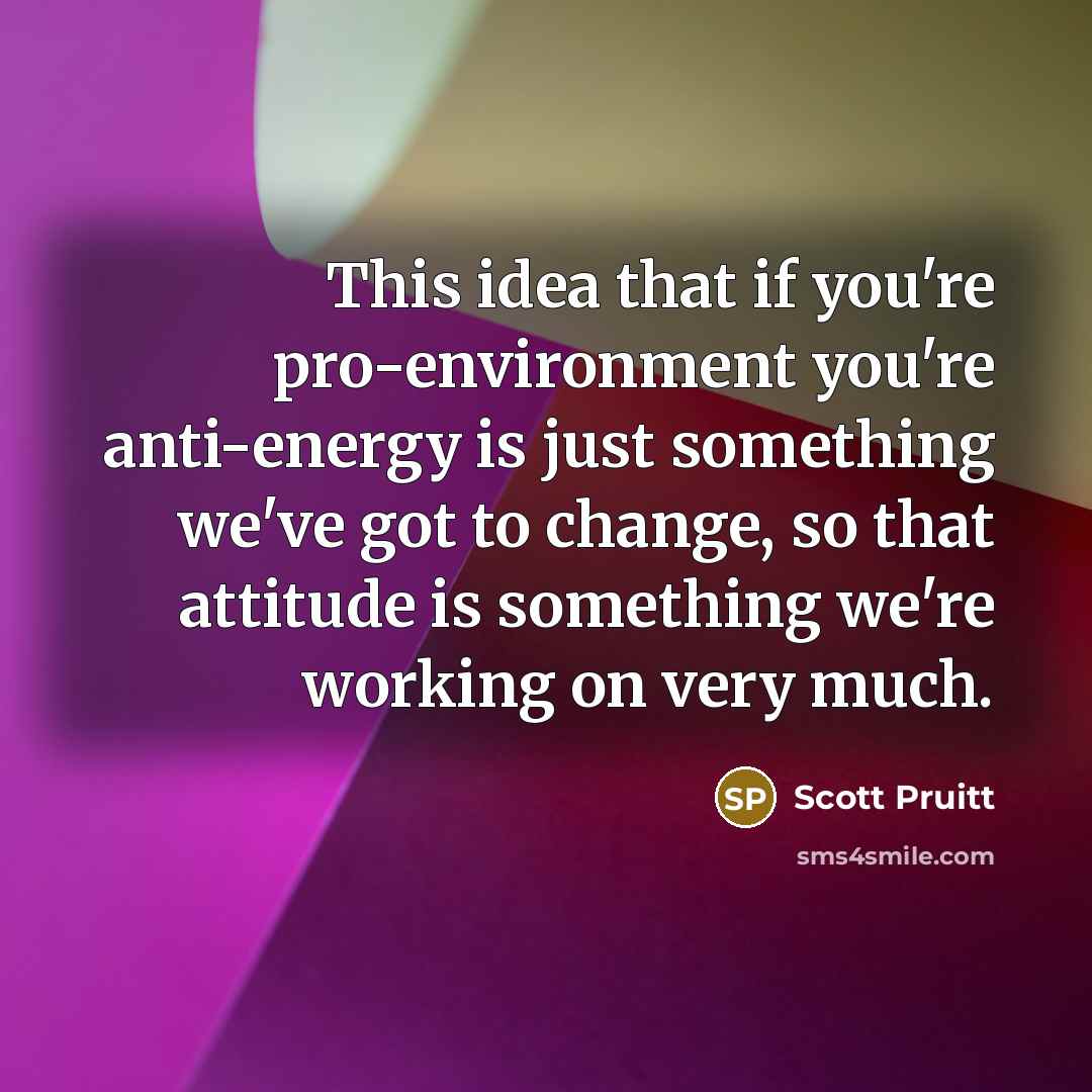 “This idea that if you're pro-environment you're anti-energy is just…” quote by Scott Pruitt