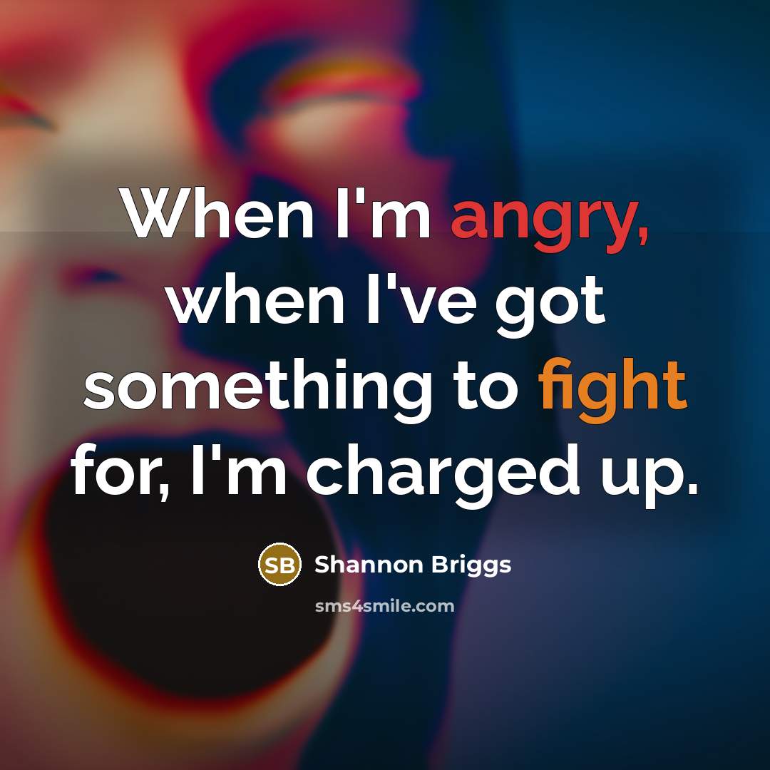 “When I'm angry, when I've got something to fight for,…” quote by Shannon Briggs