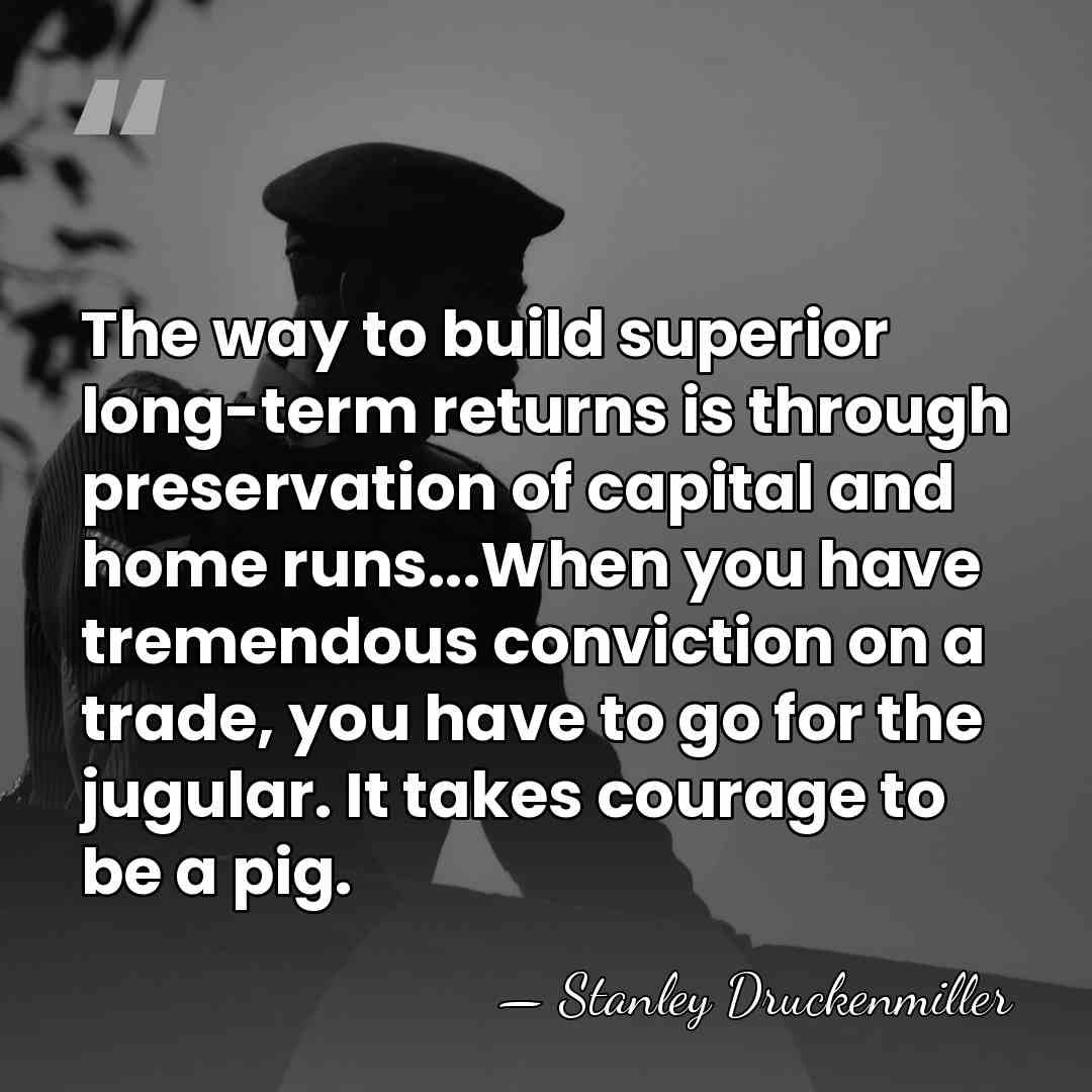 The way to build superior long-term returns is through preservation of capital&hellip; - Stanley Druckenmiller