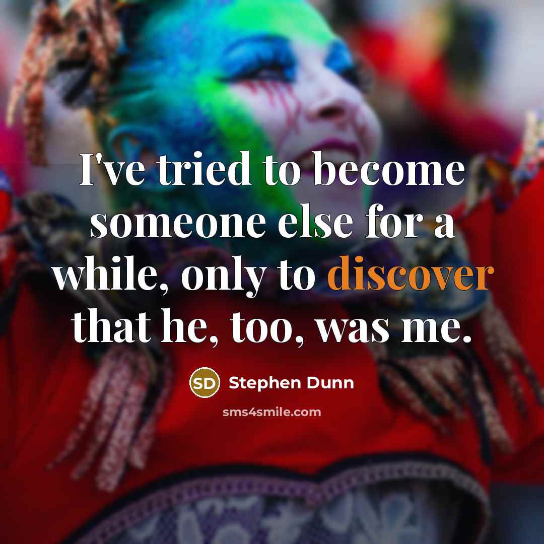 “I've tried to become someone else for a while, only…” quote by Stephen Dunn