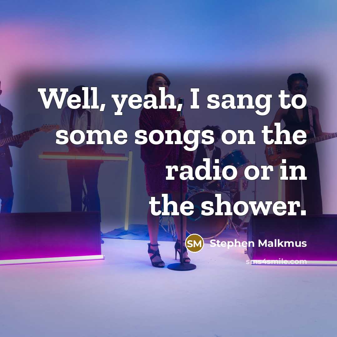 “Well, yeah, I sang to some songs on the radio…” quote by Stephen Malkmus