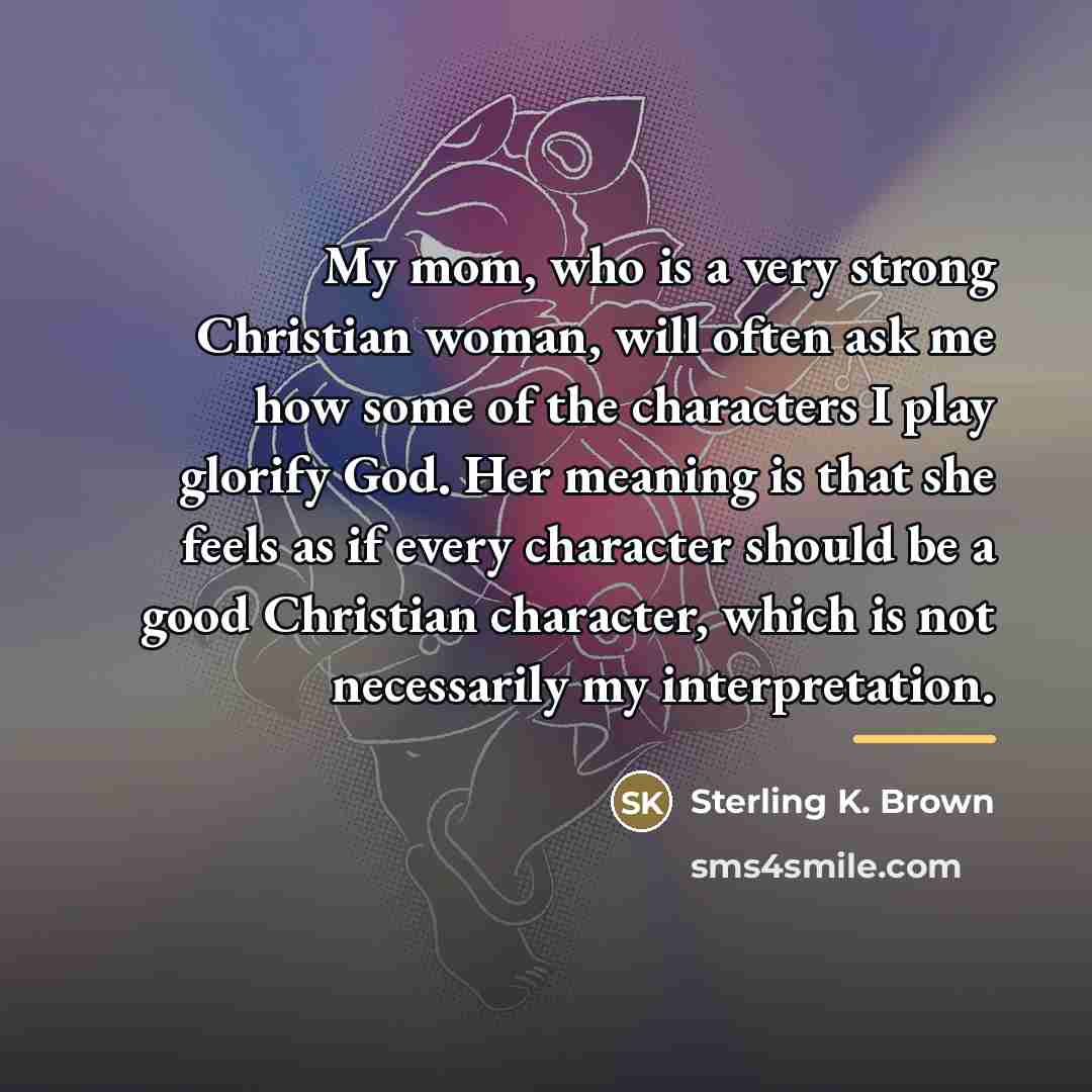 “My mom, who is a very strong Christian woman, will…” quote by Sterling K. Brown