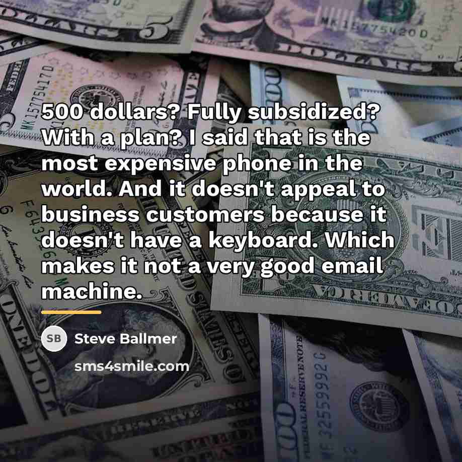 “500 dollars? Fully subsidized? With a plan? I said that…” quote by Steve Ballmer