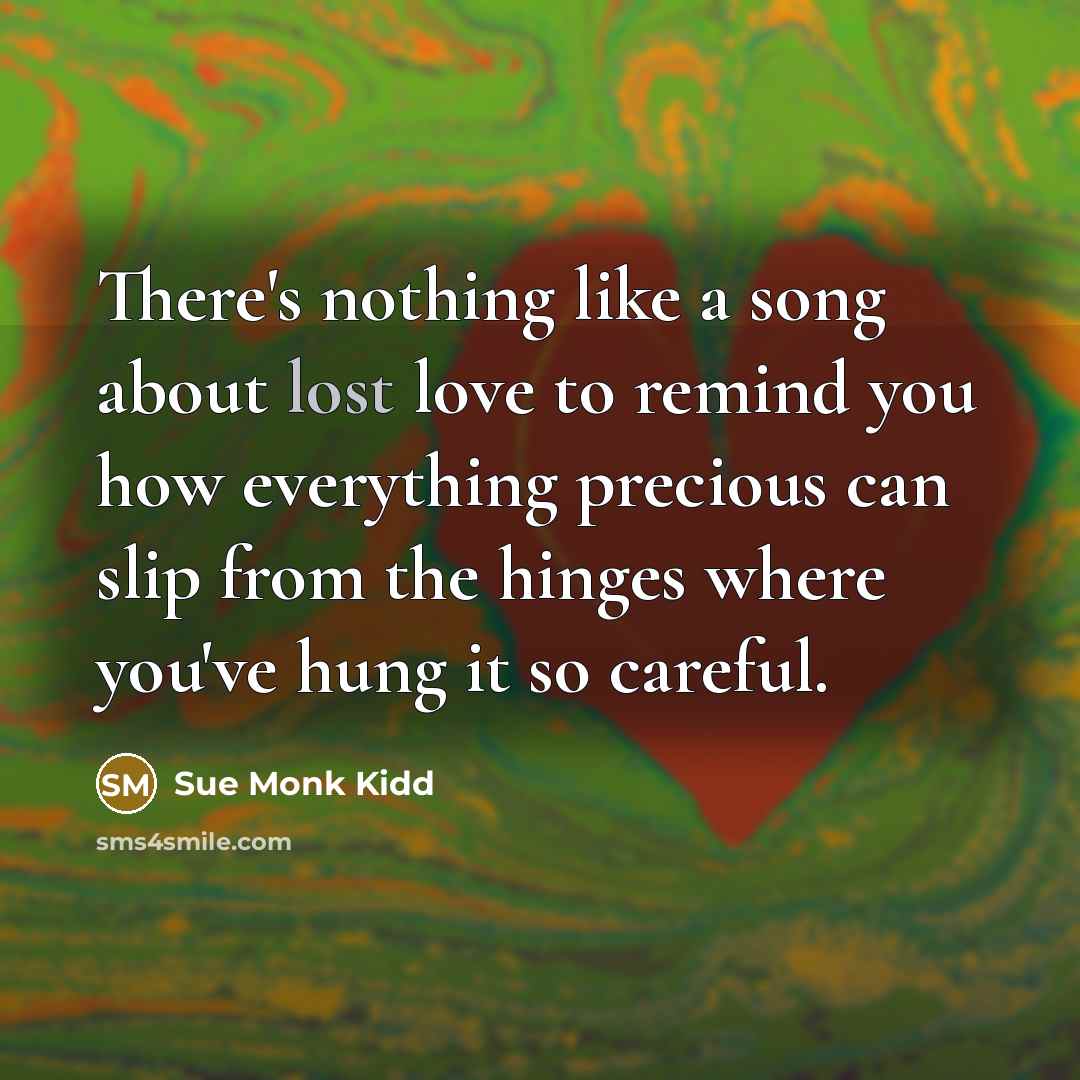 “There's nothing like a song about lost love to remind…” quote by Sue Monk Kidd