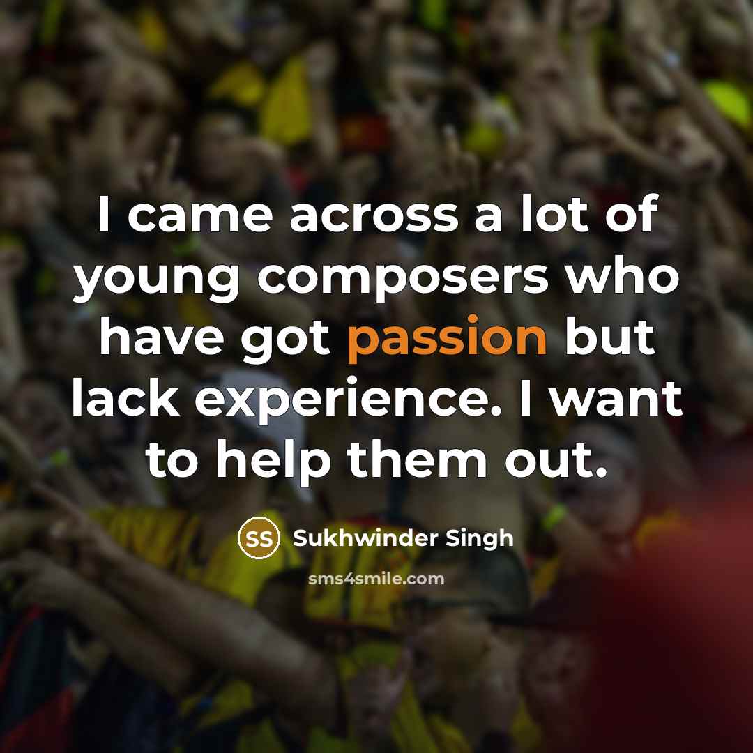 “I came across a lot of young composers who have…” quote by Sukhwinder Singh