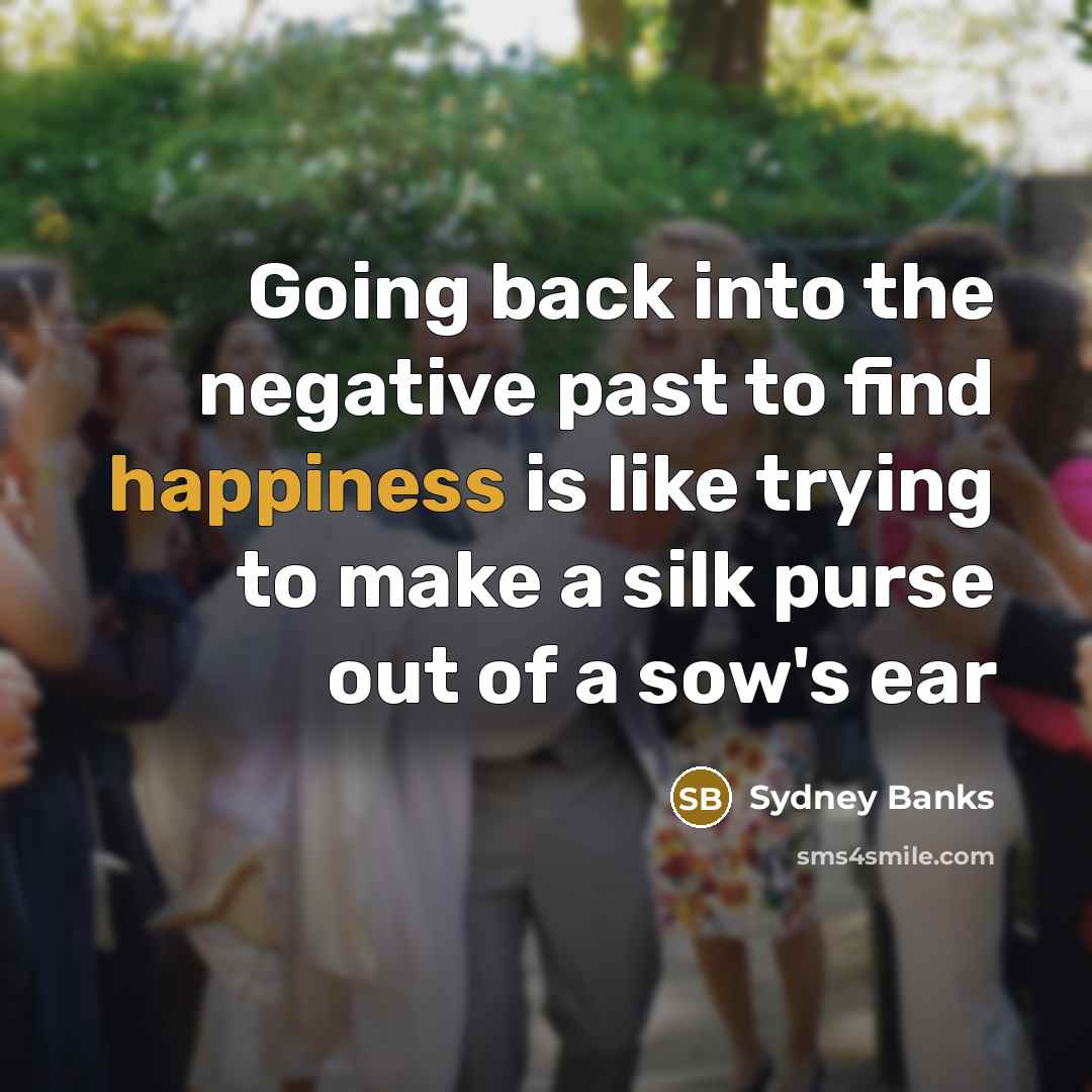 “Going back into the negative past to find happiness is…” quote by Sydney Banks