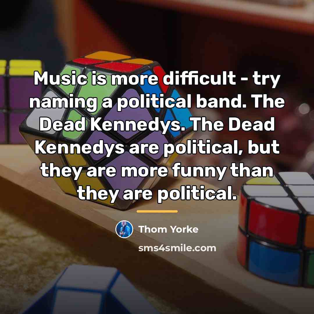 “Music is more difficult - try naming a political band.…” quote by Thom Yorke