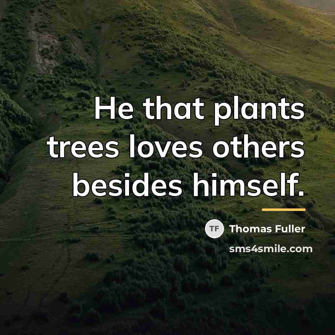“He that plants trees loves others besides himself.…” quote by Thomas Fuller