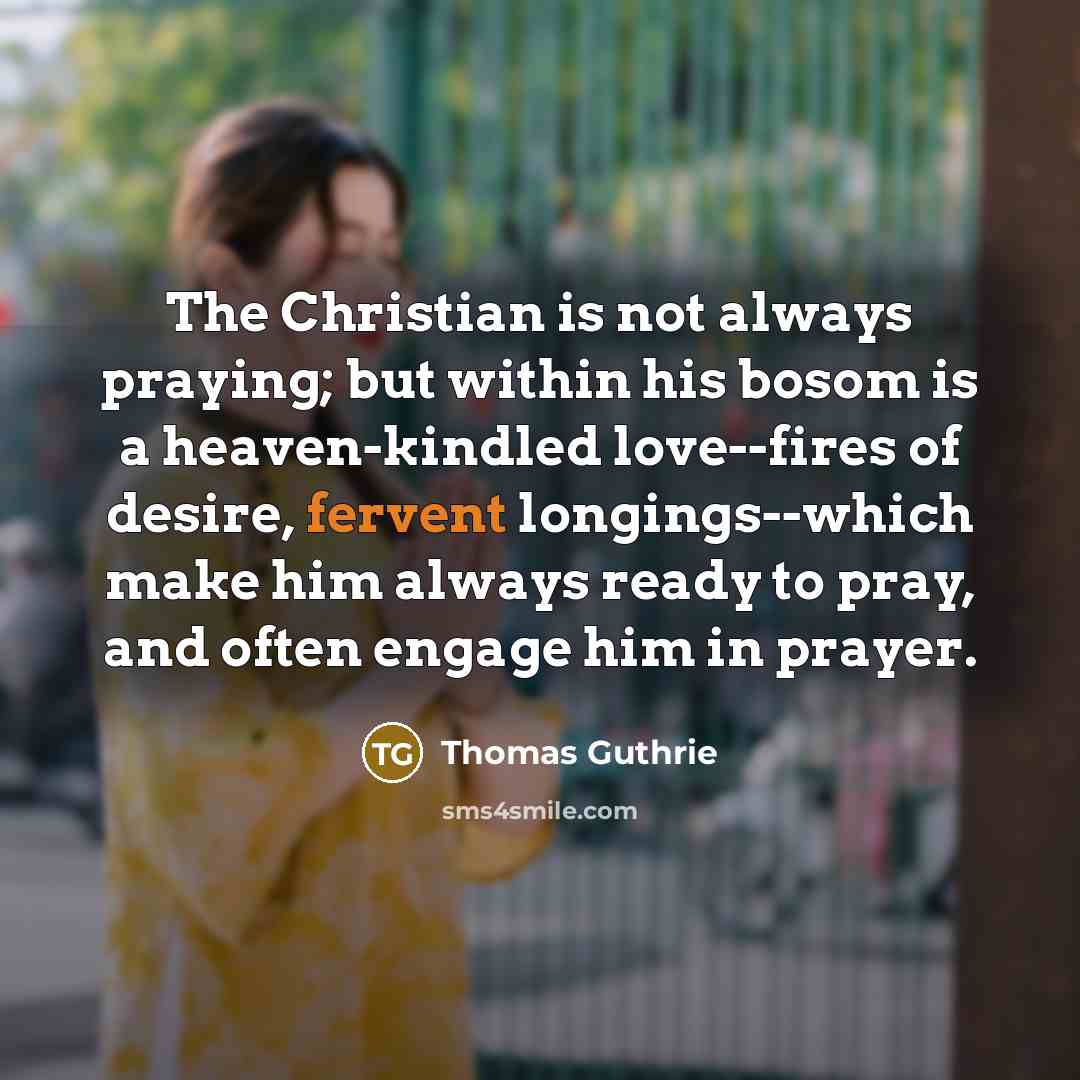 “The Christian is not always praying; but within his bosom…” quote by Thomas Guthrie