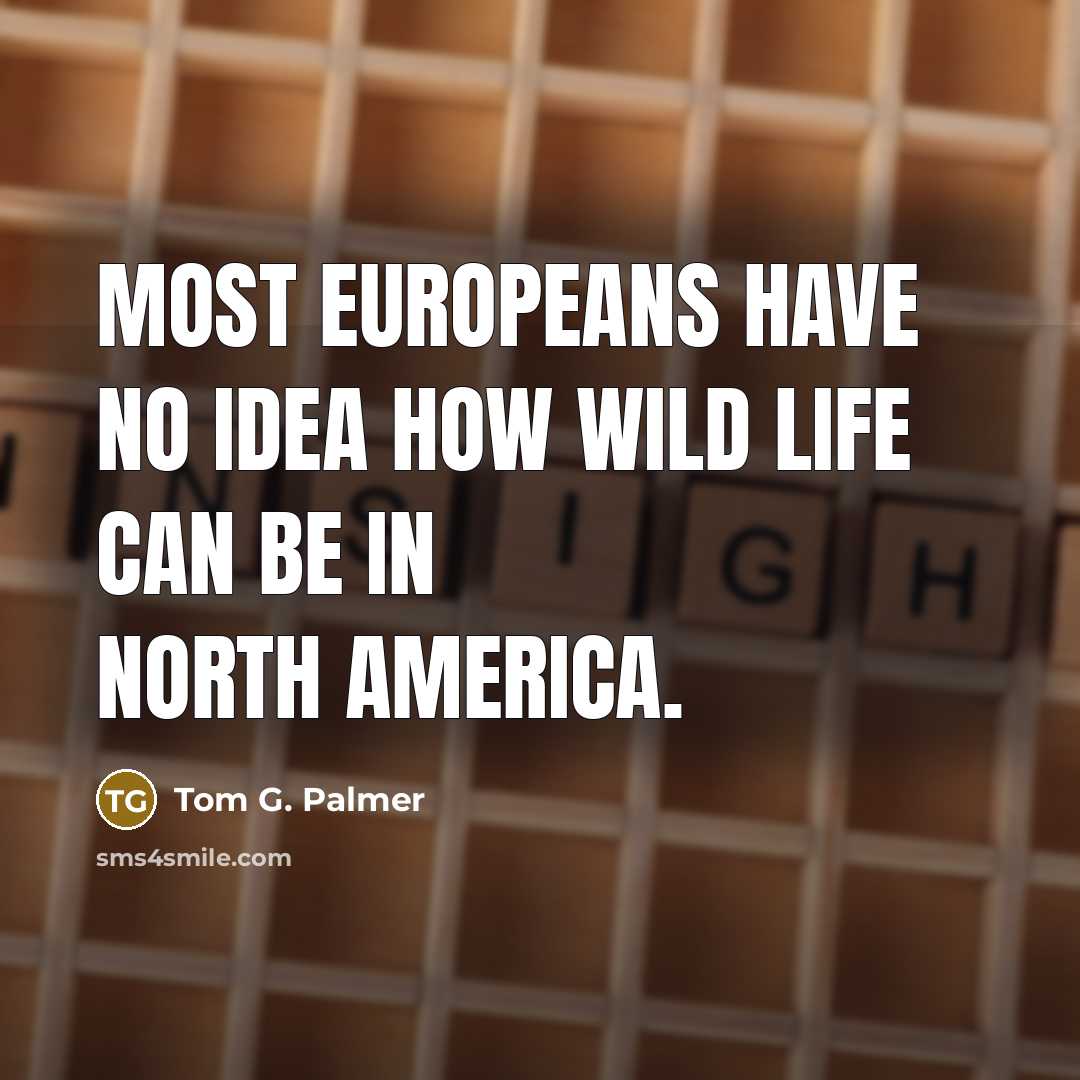 “Most Europeans have no idea how wild life can be…” quote by Tom G. Palmer