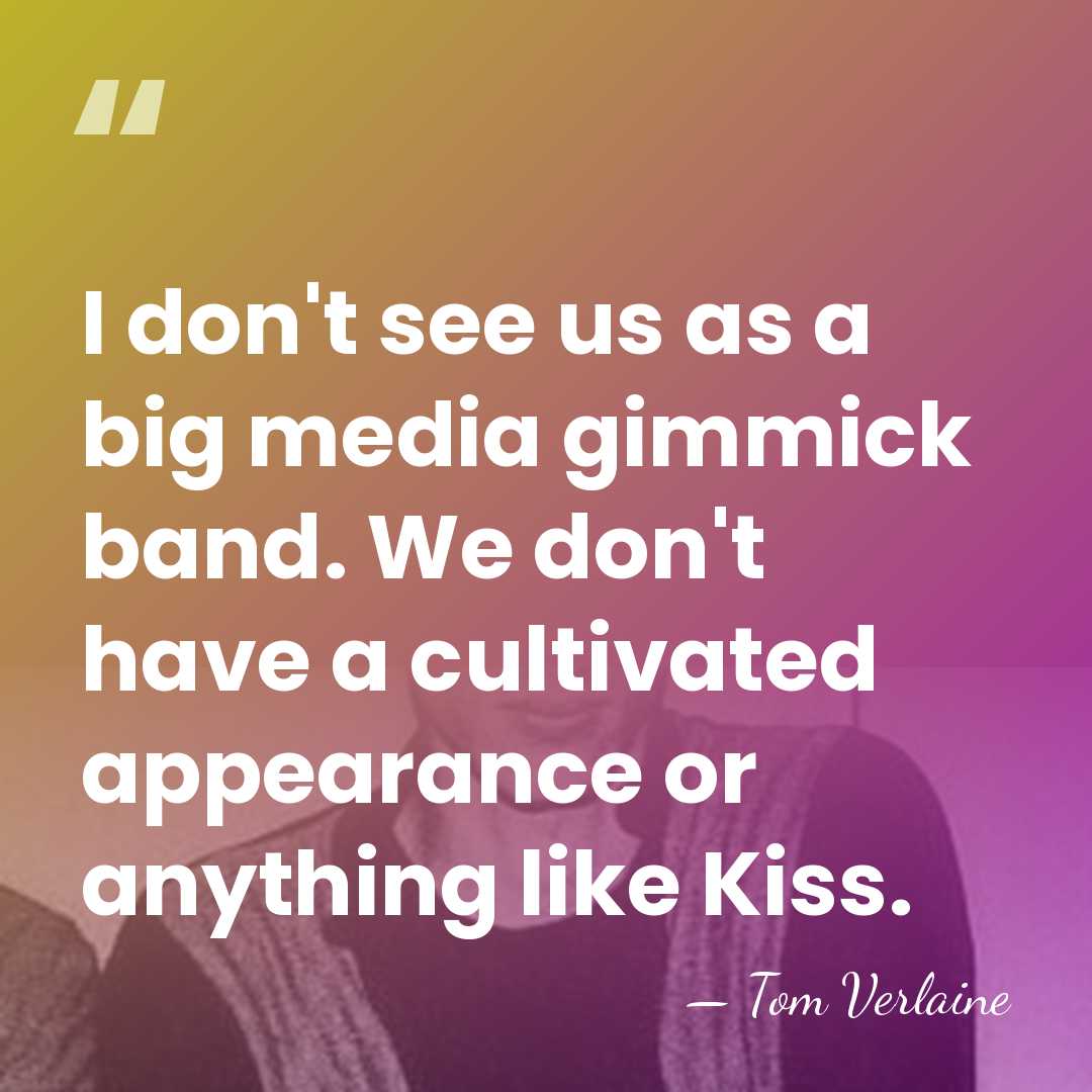 I don't see us as a big media gimmick band. We don't&hellip; - Tom Verlaine