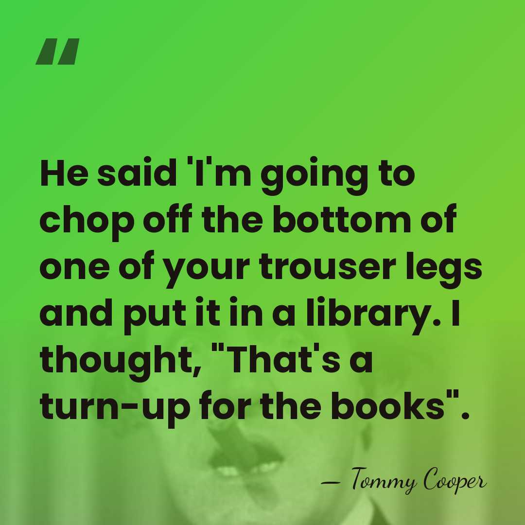 He said 'I'm going to chop off the bottom of one of&hellip; - Tommy Cooper