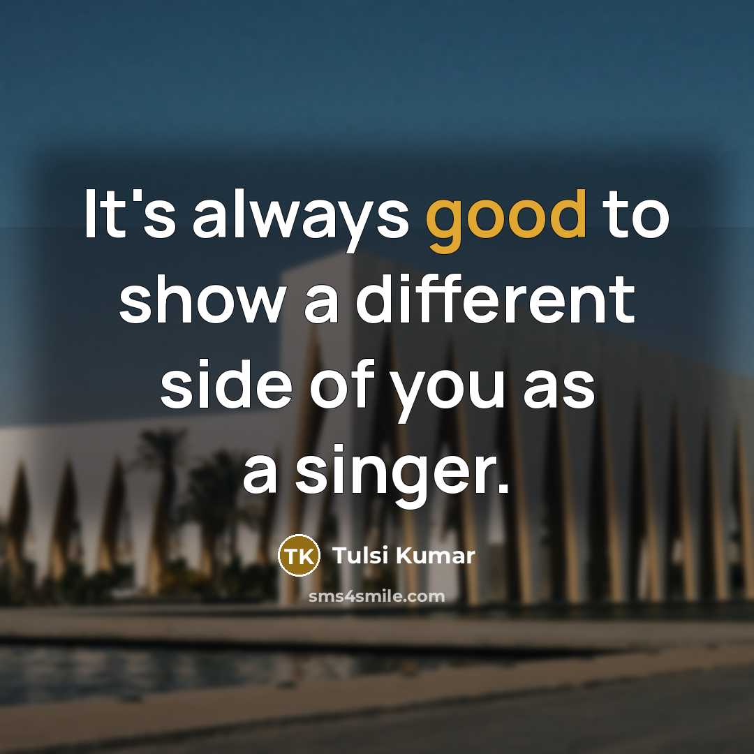 “It's always good to show a different side of you…” quote by Tulsi Kumar