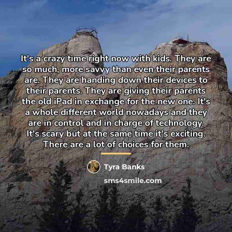 “It's a crazy time right now with kids. They are…” quote by Tyra Banks