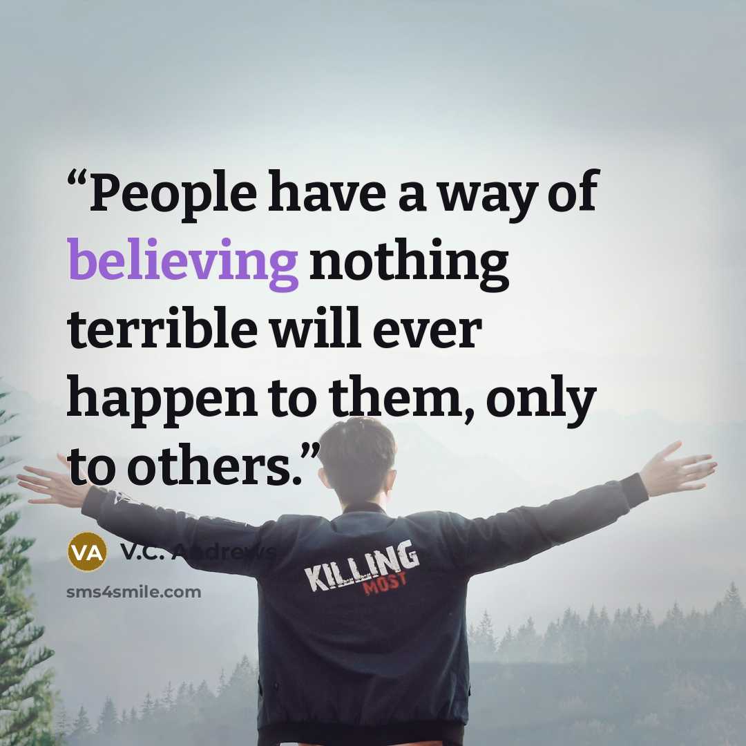 “People have a way of believing nothing terrible will ever happen to them, only to others.” quote by V.C. Andrews