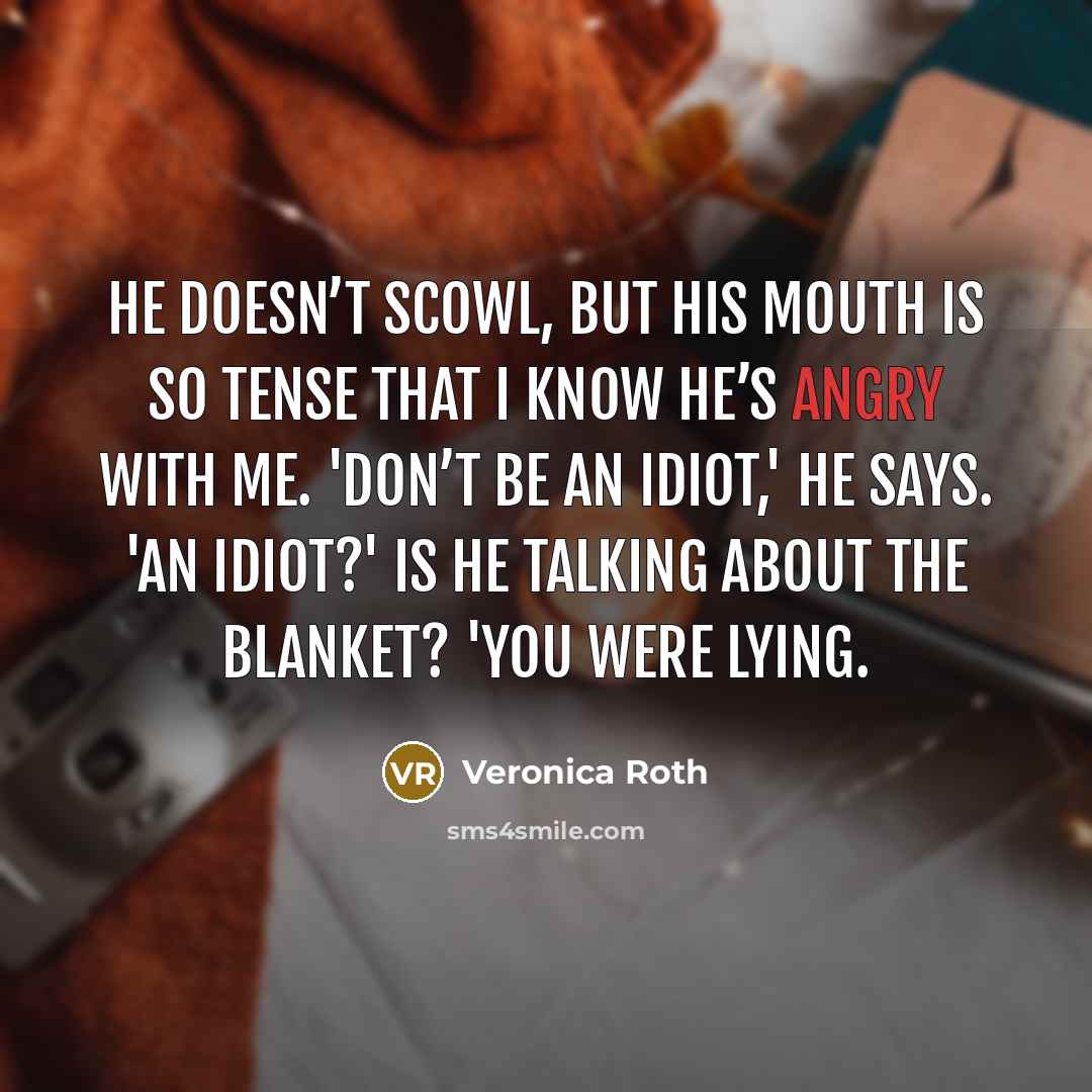 “He doesn’t scowl, but his mouth is so tense that…” quote by Veronica Roth