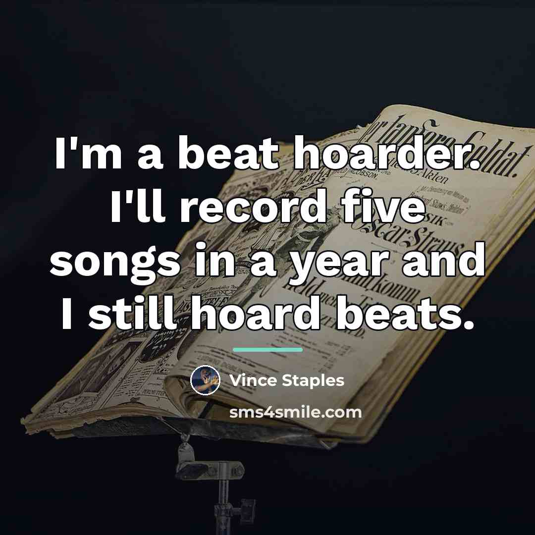 “I'm a beat hoarder. I'll record five songs in a…” quote by Vince Staples