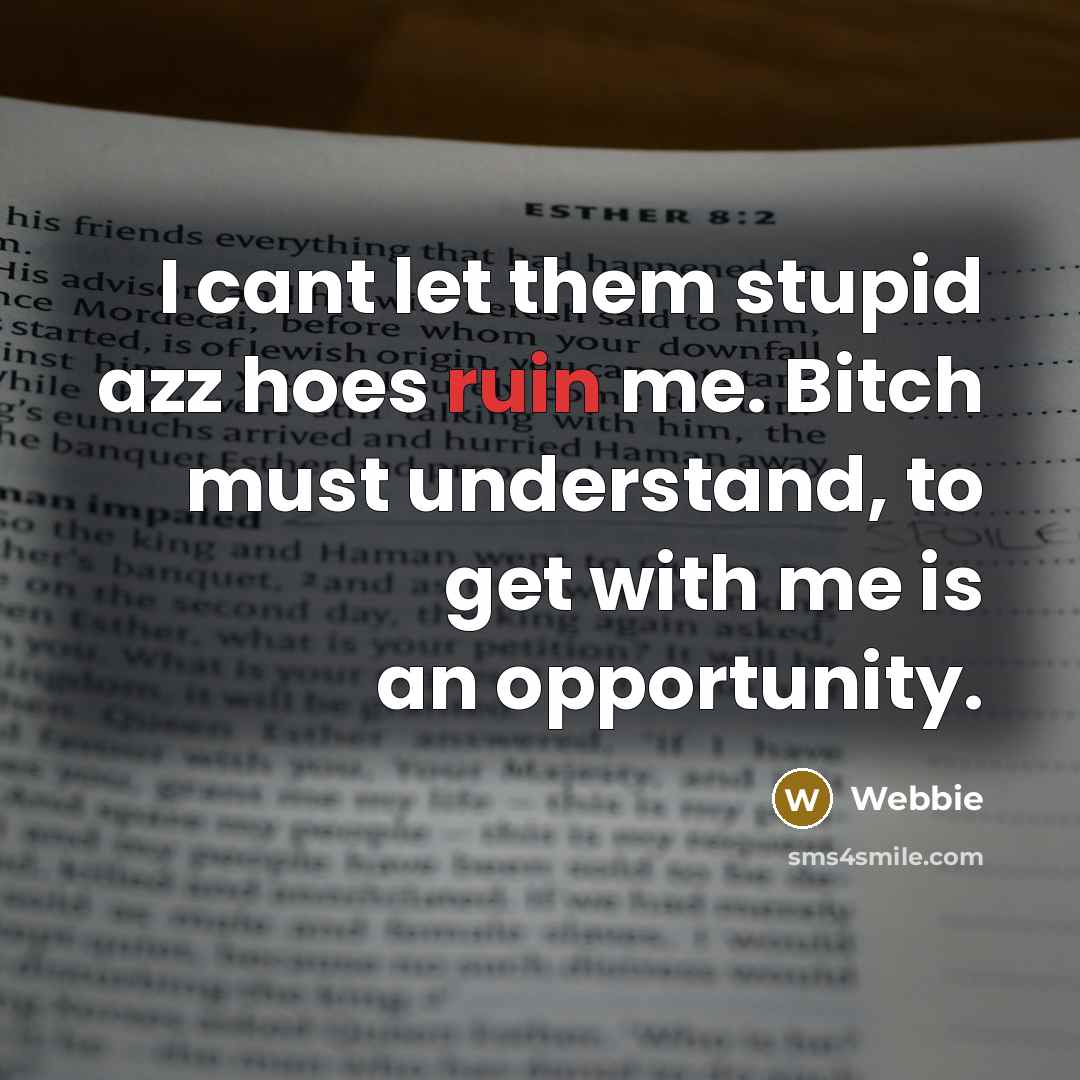 “I cant let them stupid azz hoes ruin me. Bitch must understand, to get with me is an opportunity.” quote by Webbie