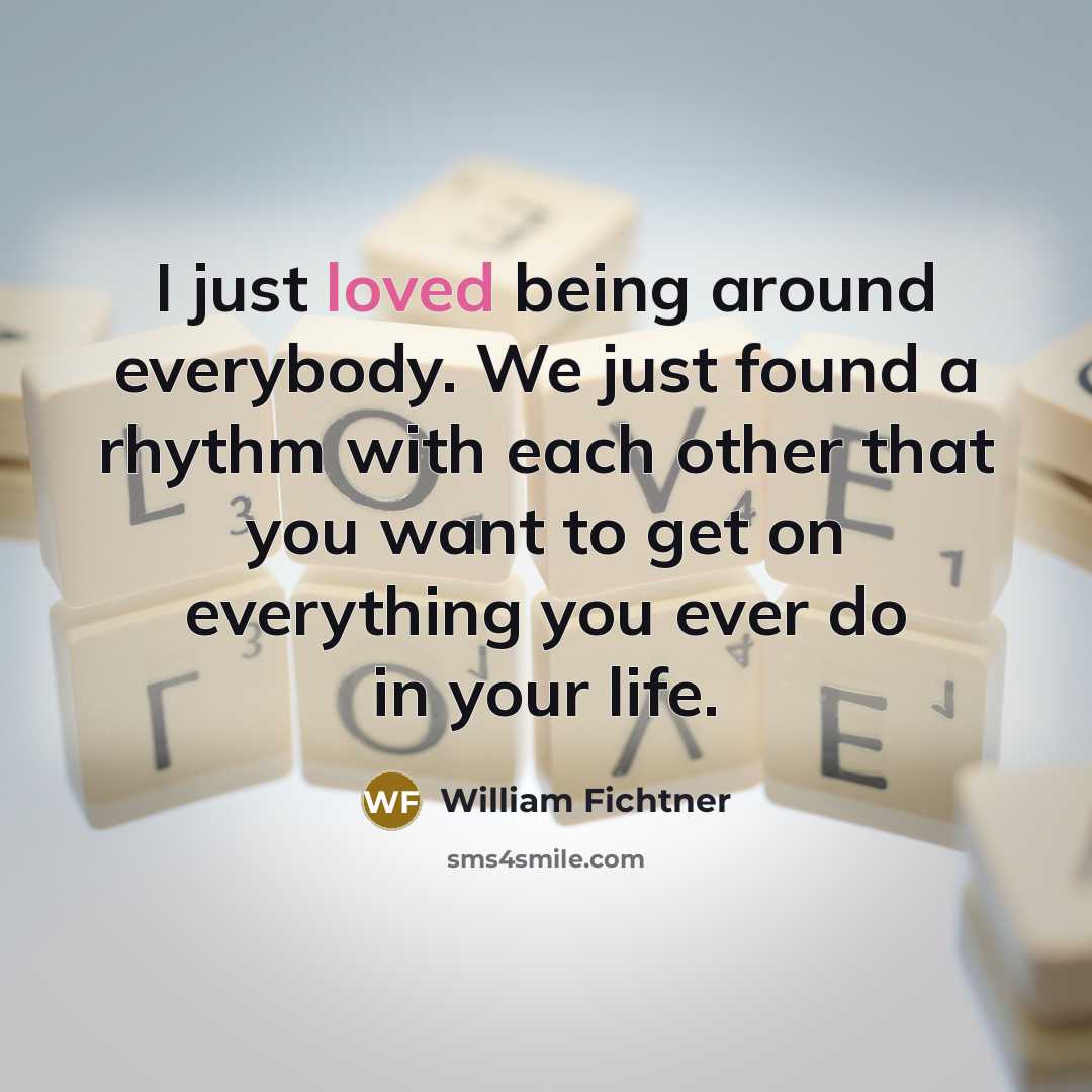 “I just loved being around everybody. We just found a…” quote by William Fichtner