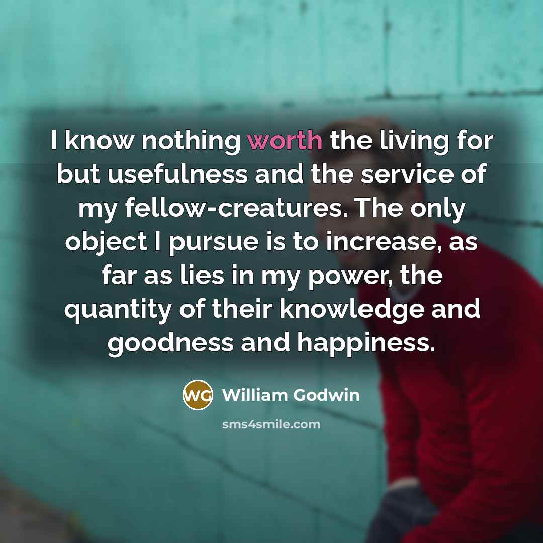 “I know nothing worth the living for but usefulness and…” quote by William Godwin