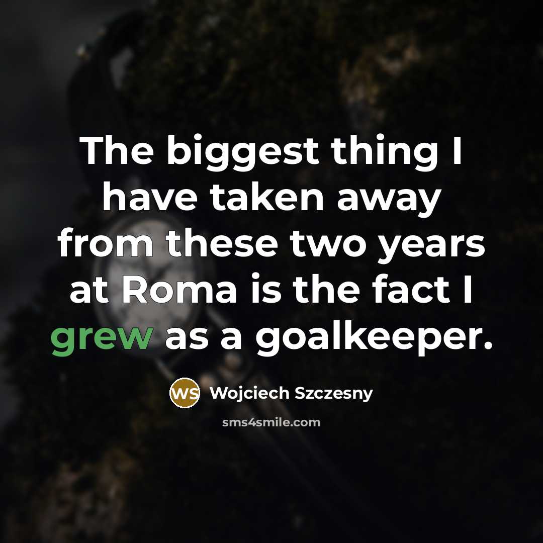 “The biggest thing I have taken away from these two…” quote by Wojciech Szczesny