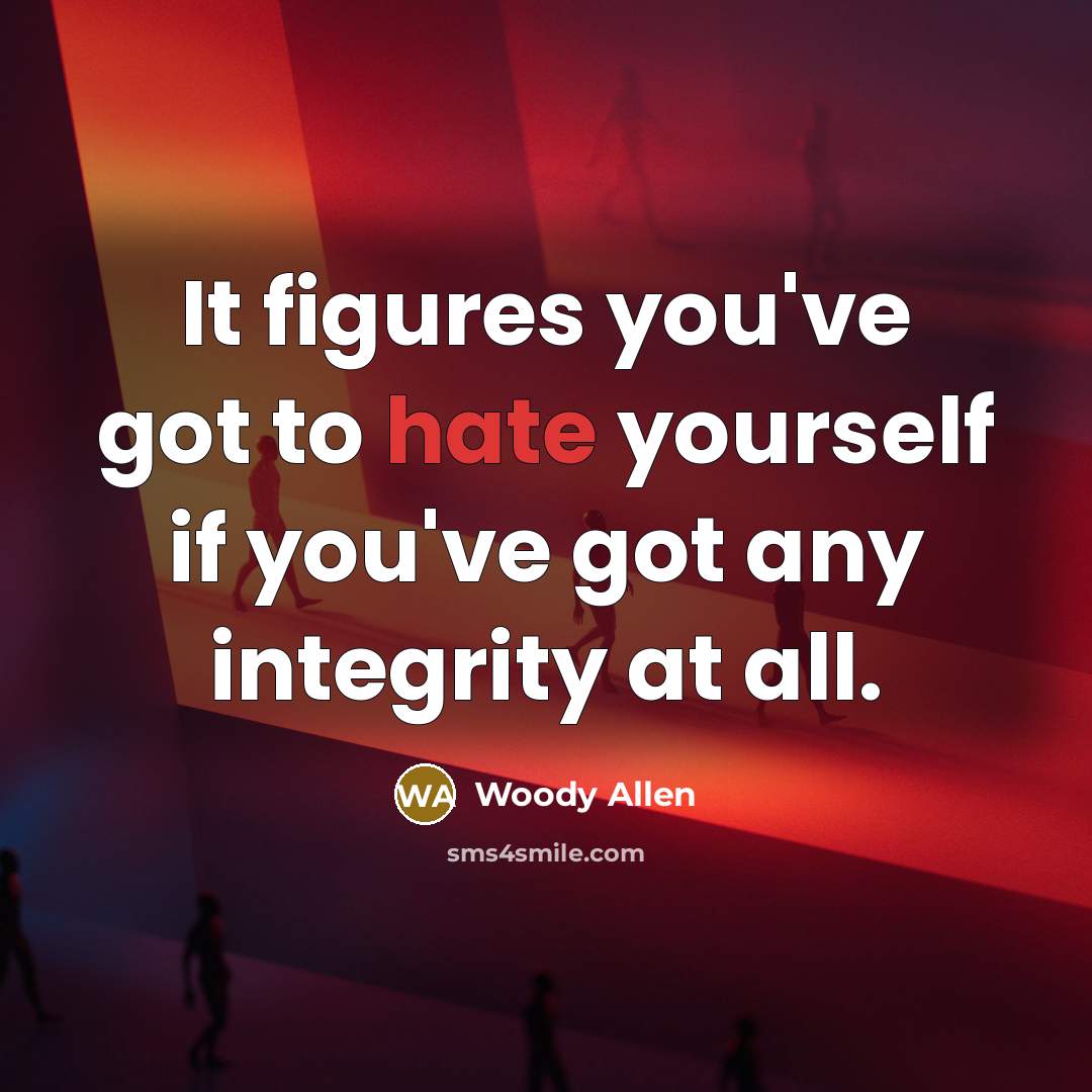 “It figures you've got to hate yourself if you've got…” quote by Woody Allen
