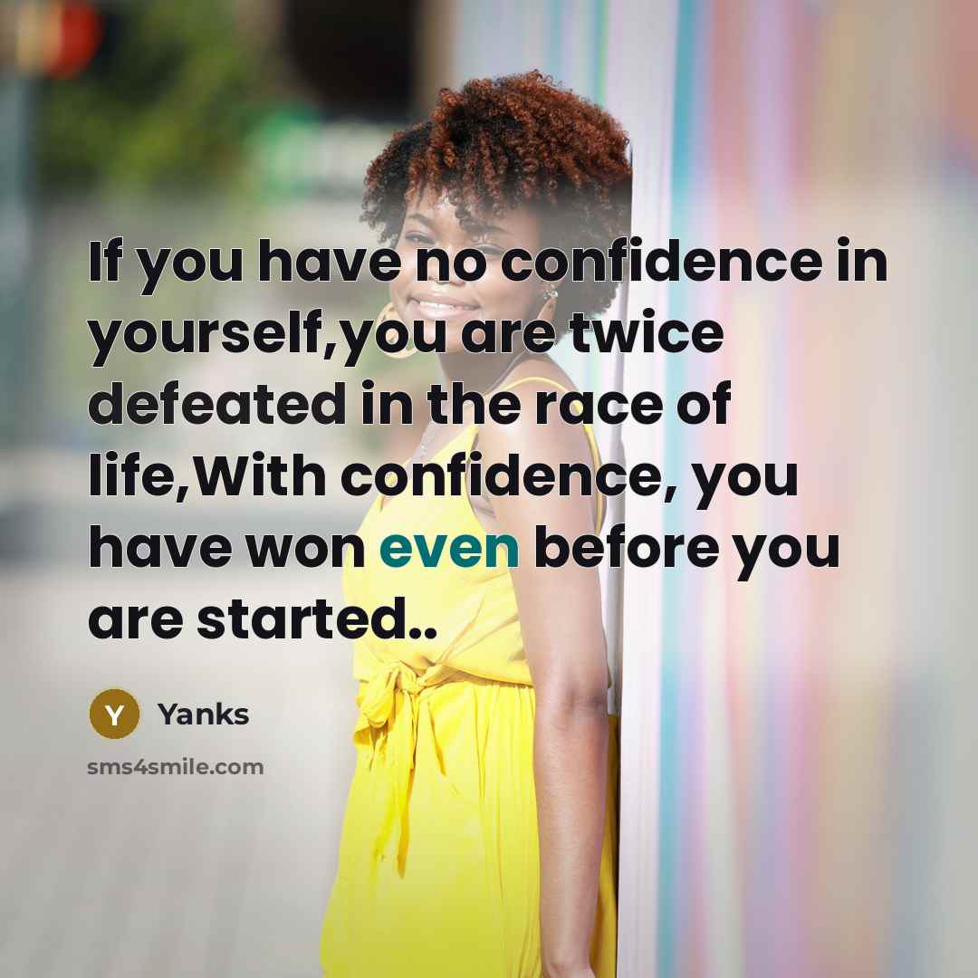 “If you have no confidence in yourself,you are twice defeated in the race of life,With confidence, you have won even before you are started..” quote by Yanks