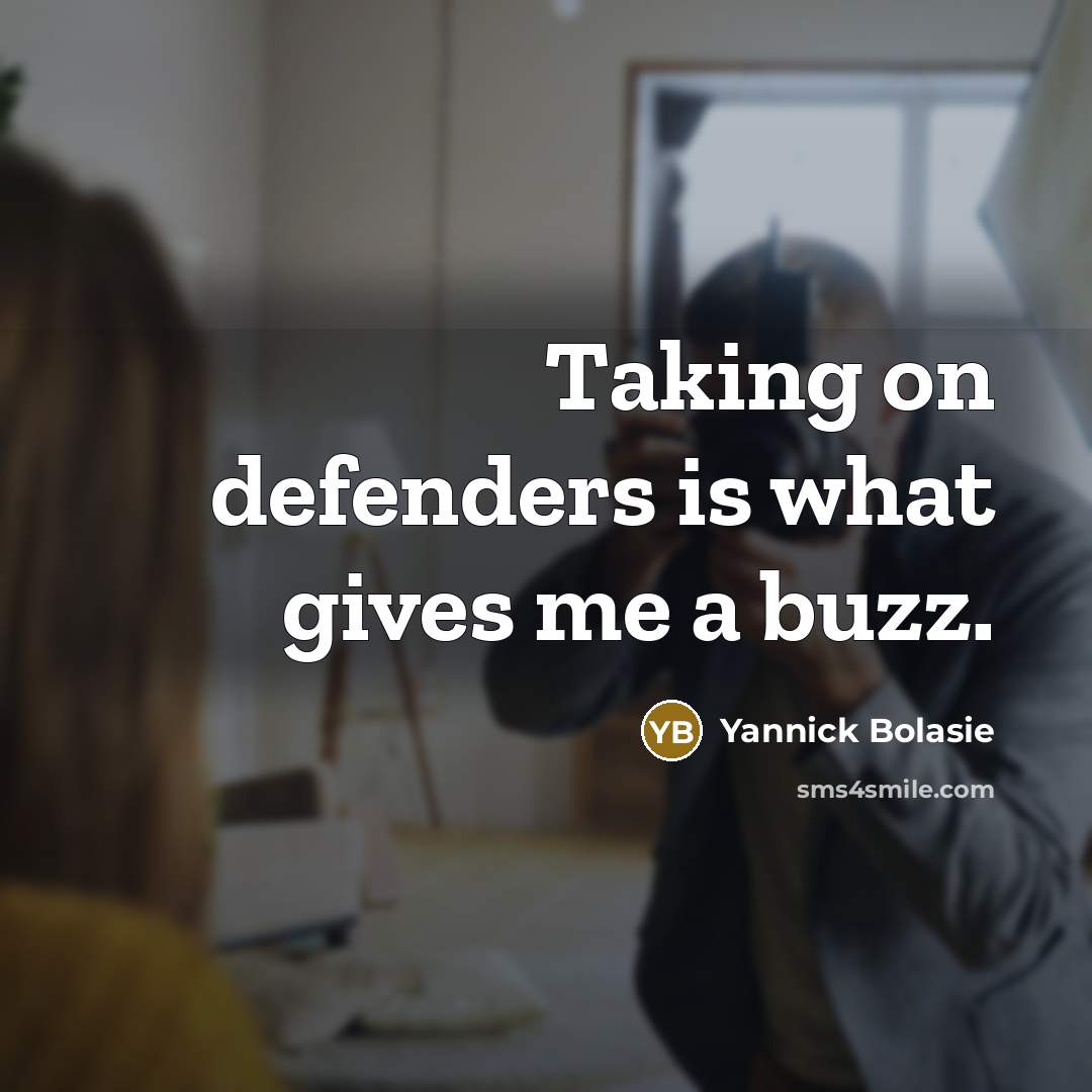 “Taking on defenders is what gives me a buzz.…” quote by Yannick Bolasie