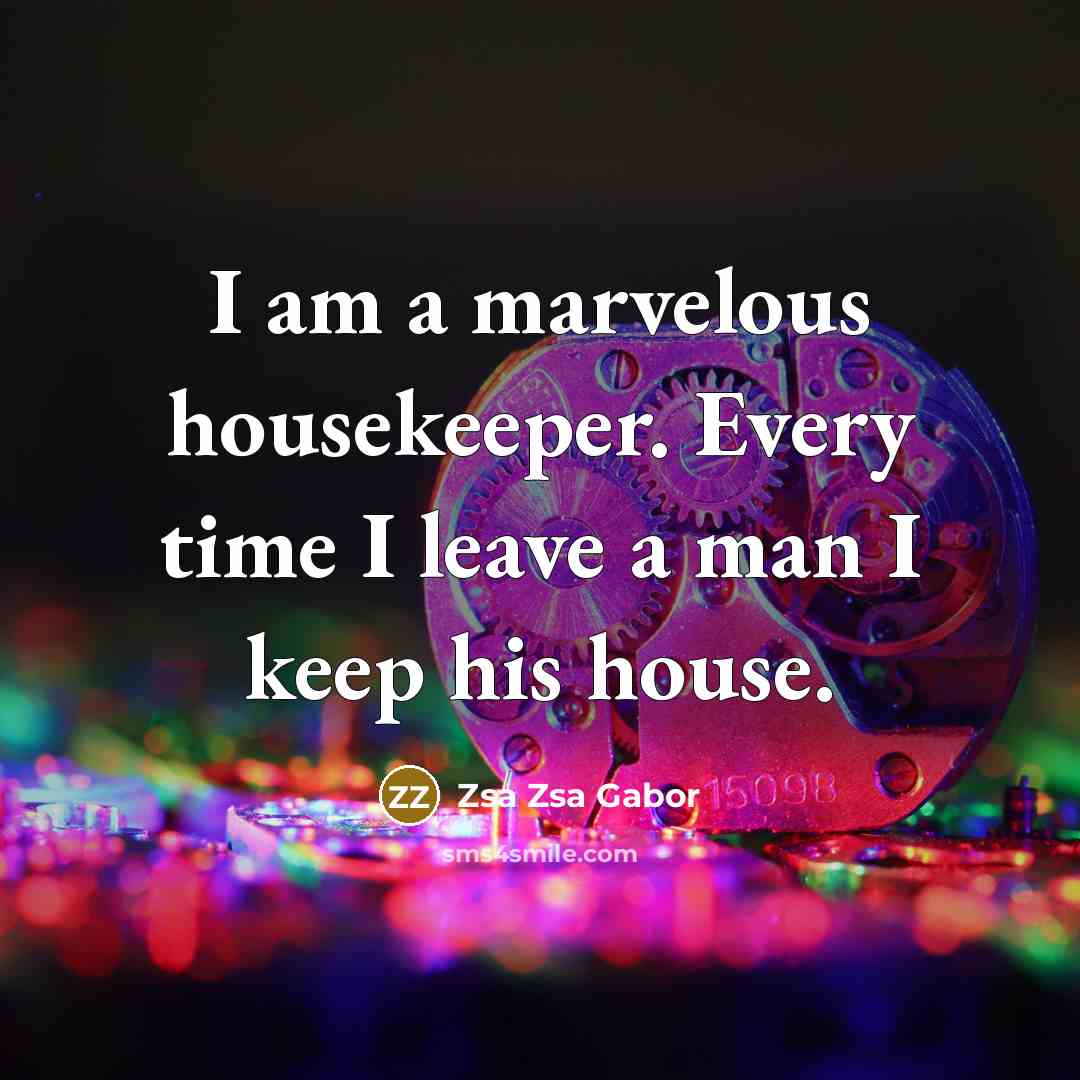 “I am a marvelous housekeeper. Every time I leave a…” quote by Zsa Zsa Gabor