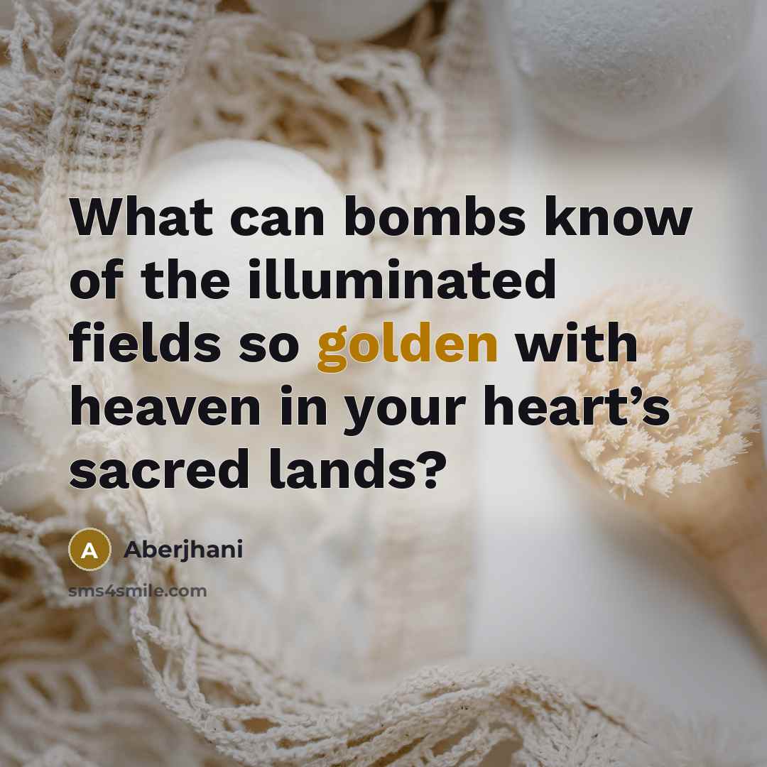 “What can bombs know of the illuminated fields so golden…” quote by Aberjhani