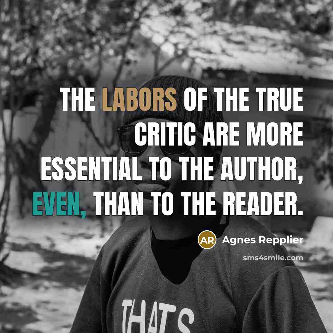 “the labors of the true critic are more essential to…” quote by Agnes Repplier