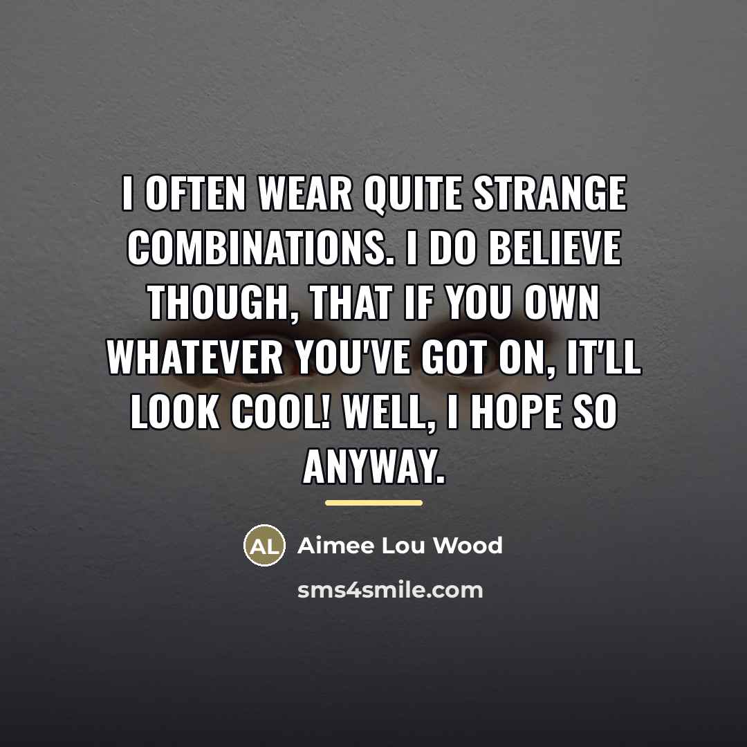 “I often wear quite strange combinations. I do believe though,…” quote by Aimee Lou Wood