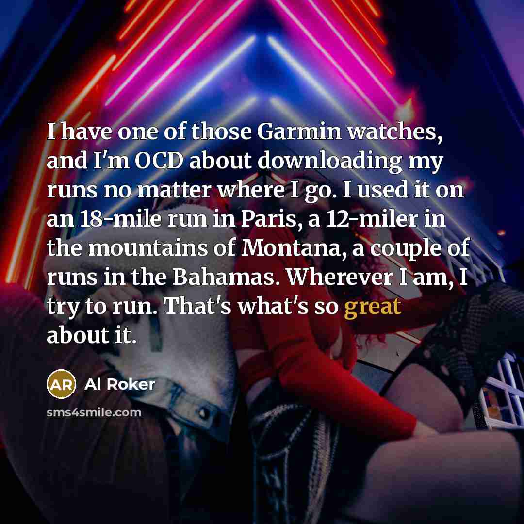 “I have one of those Garmin watches, and I'm OCD…” quote by Al Roker