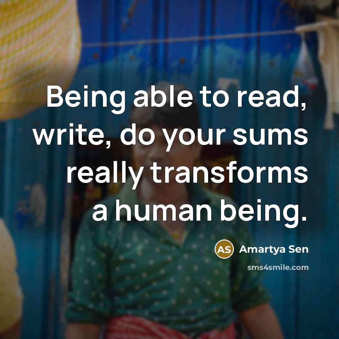 “Being able to read, write, do your sums really transforms…” quote by Amartya Sen