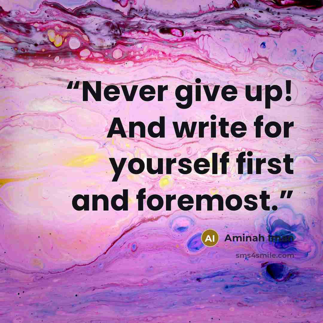 “Never give up! And write for yourself first and foremost.” quote by Aminah Iman