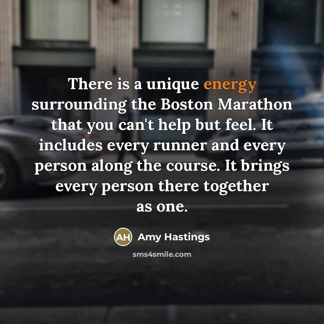 “There is a unique energy surrounding the Boston Marathon that…” quote by Amy Hastings