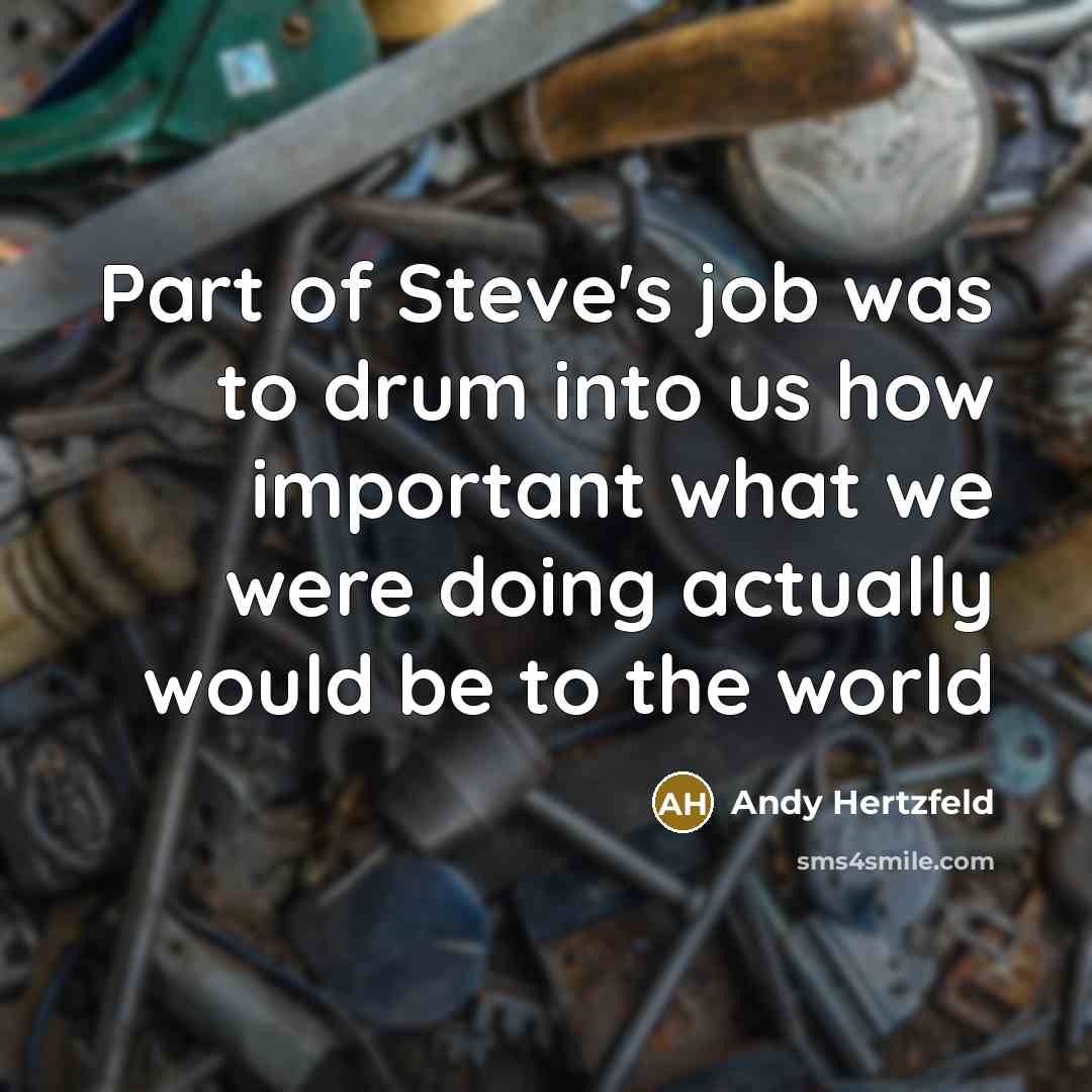 “Part of Steve's job was to drum into us how…” quote by Andy Hertzfeld