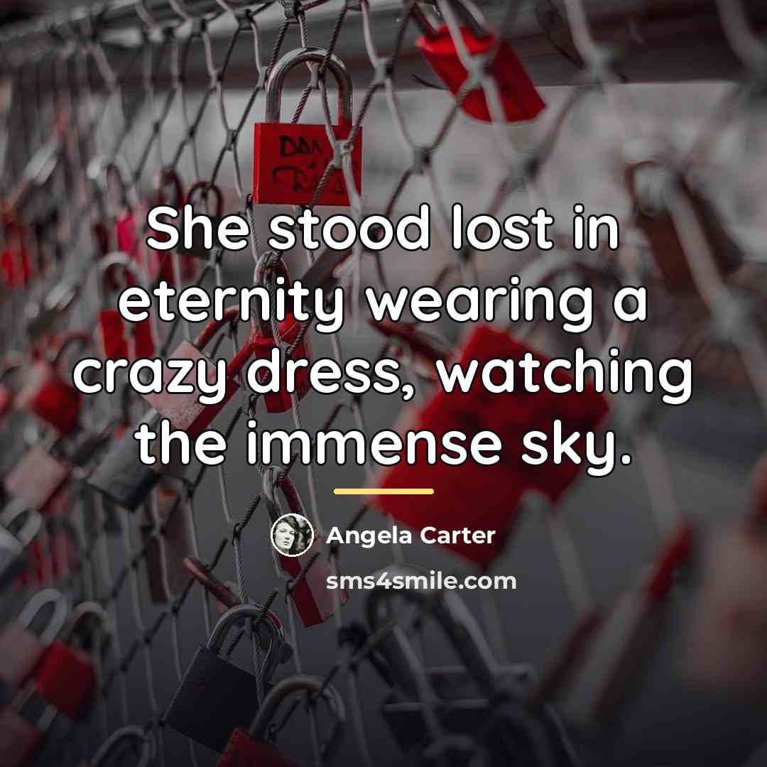 “She stood lost in eternity wearing a crazy dress, watching…” quote by Angela Carter