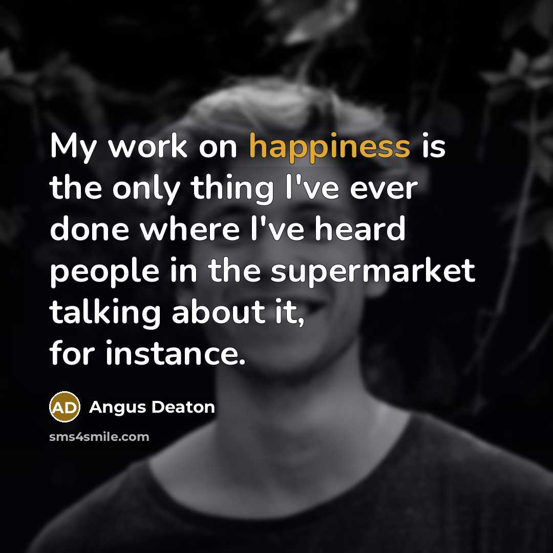 “My work on happiness is the only thing I've ever…” quote by Angus Deaton