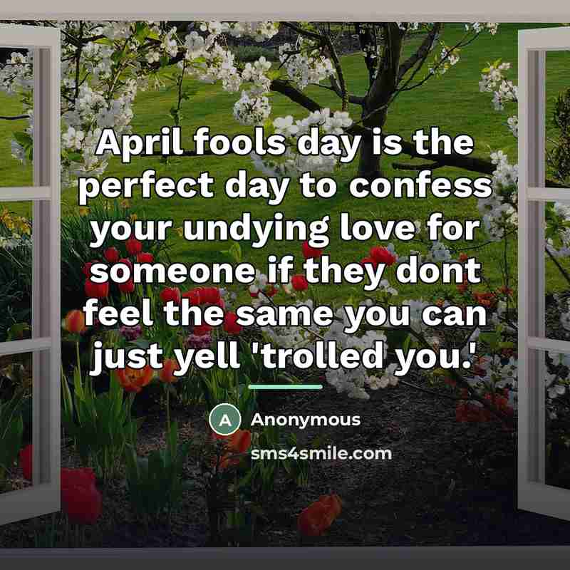 “April fools day is the perfect day to confess your…” quote by Anonymous