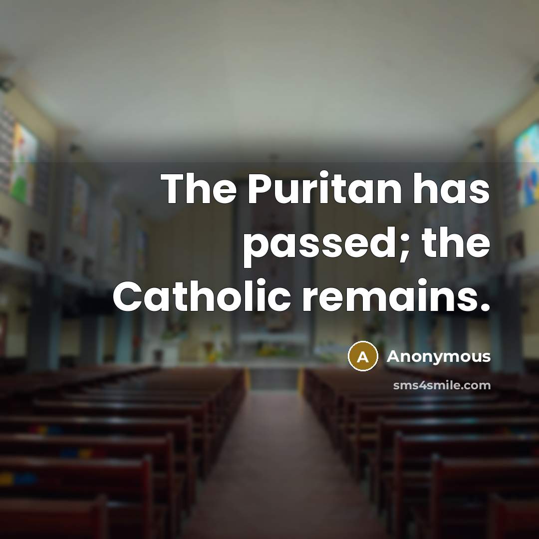 “The Puritan has passed; the Catholic remains.…” quote by Anonymous