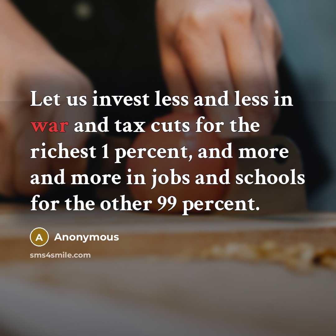 “Let us invest less and less in war and tax…” quote by Anonymous