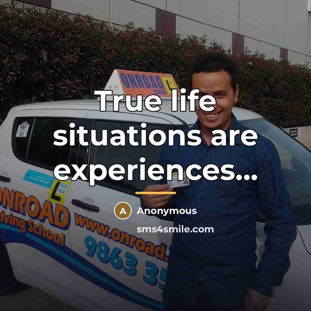“True life situations are experiences...…” quote by Anonymous