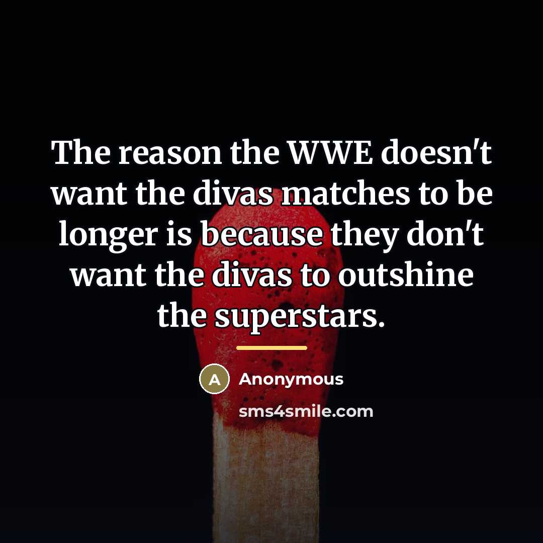 “The reason the WWE doesn't want the divas matches to…” quote by Anonymous